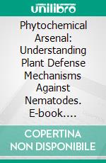 Phytochemical Arsenal: Understanding Plant Defense Mechanisms Against Nematodes. E-book. Formato EPUB ebook