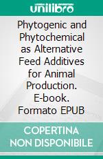 Phytogenic and Phytochemical as Alternative Feed Additives for Animal Production. E-book. Formato EPUB ebook