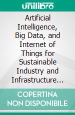 Artificial Intelligence, Big Data, and Internet of Things for Sustainable Industry and Infrastructure Development. E-book. Formato EPUB ebook