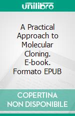 A Practical Approach to Molecular Cloning. E-book. Formato EPUB ebook