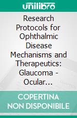 Research Protocols for Ophthalmic Disease Mechanisms and Therapeutics: Glaucoma - Ocular Hypertension. E-book. Formato EPUB ebook