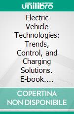 Electric Vehicle Technologies: Trends, Control, and Charging Solutions. E-book. Formato EPUB ebook