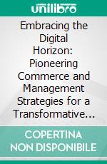 Embracing the Digital Horizon: Pioneering Commerce and Management Strategies for a Transformative Future. E-book. Formato EPUB ebook