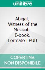 Abigail, Witness of the Messiah. E-book. Formato EPUB ebook