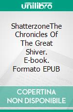 ShatterzoneThe Chronicles Of The Great Shiver. E-book. Formato EPUB ebook