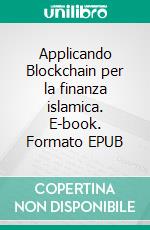 Applicando Blockchain per la finanza islamica. E-book. Formato EPUB ebook