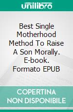 Best Single Motherhood Method To Raise A Son Morally. E-book. Formato EPUB ebook