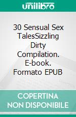 30 Sensual Sex TalesSizzling Dirty Compilation. E-book. Formato EPUB ebook