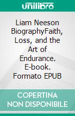 Liam Neeson BiographyFaith, Loss, and the Art of Endurance. E-book. Formato EPUB ebook
