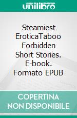 Steamiest EroticaTaboo Forbidden Short Stories. E-book. Formato EPUB ebook di Alina Cunningham