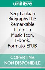 Serj Tankian BiographyThe Remarkable Life of a Music Icon. E-book. Formato EPUB ebook