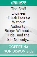 The Staff Engineer TrapInfluence Without Authority, Scope Without a Title, and the Job Nobody Explains to You. E-book. Formato EPUB ebook