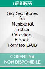 Gay Sex Stories for MenExplicit Erotica Collection. E-book. Formato EPUB ebook di Lionel Swetecok