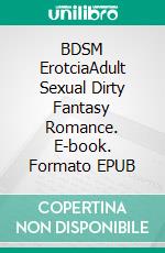 BDSM ErotciaAdult Sexual Dirty Fantasy Romance. E-book. Formato EPUB ebook di Elizabeth Wells