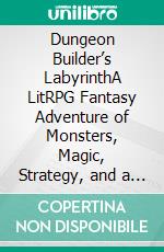 Dungeon Builder’s LabyrinthA LitRPG Fantasy Adventure of Monsters, Magic, Strategy, and a City Built Beneath the World. E-book. Formato EPUB ebook