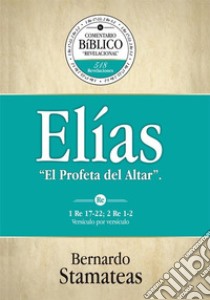 Elías: El  profeta del Altar. E-book. Formato PDF ebook di Bernardo Stamateas