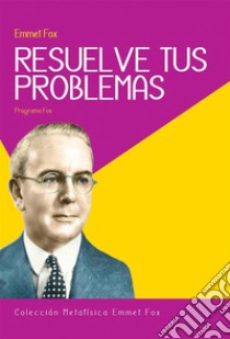 Resuelve tu Problemas. E-book. Formato Mobipocket ebook di Emmet fox