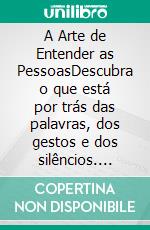 A Arte de Entender as PessoasDescubra o que está por trás das palavras, dos gestos e dos silêncios. E-book. Formato EPUB ebook