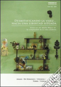 Desmitificando la vejez… hacia una libertad situadaVivencias del adulto mayor en la complejidad de la vida cotidiana. E-book. Formato EPUB ebook di Angela Aimar