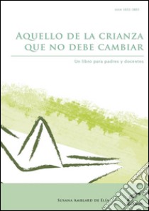 Aquello de la crianza que no debe cambiarUn libro para padres y docentes. E-book. Formato EPUB ebook di Susana Amblard de Elia