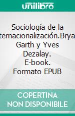 Sociología de la internacionalización.Bryant Garth y Yves Dezalay. E-book. Formato EPUB ebook di Paul Carlos Hathazy