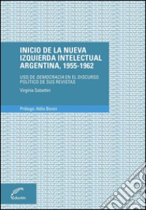 Inicio de la nueva izquierda intelectual argentina, 1955-1962Uso de democracia en el discurso político de sus revistas. E-book. Formato EPUB ebook di Virginia Sabattini