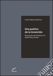 Una poética de la invenciónLa renovación del fantástico en Bioy Casares. E-book. Formato EPUB ebook di Carlos Dámaso Martínez