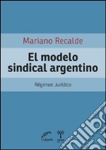 El modelo sindical argentinoRégimen jurídico. E-book. Formato EPUB ebook