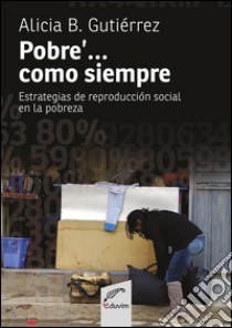 Pobre'... como siempreEstrategias de reproducción social en la pobreza. E-book. Formato EPUB ebook di Alicia Beatriz Gutiérrez