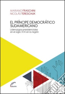 El príncipe democrático sudamericanoLiderazgos presidenciales en el Siglo XXI en la región. E-book. Formato EPUB ebook di Nicolás Tereschuk