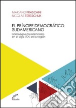 El príncipe democrático sudamericanoLiderazgos presidenciales en el Siglo XXI en la región. E-book. Formato EPUB ebook