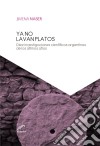 Ya no lavan platosDiez investigaciones científicas argentinas de los últimos años. E-book. Formato EPUB ebook di Jimena Naser