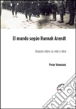 El mundo según Hannah ArendtEnsayos sobre su vida y obra. E-book. Formato EPUB ebook