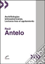 Archifilologías latinoamericanasLecturas tras el agotamiento. E-book. Formato EPUB