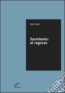 SarmientoEl regreso. E-book. Formato EPUB ebook di Noé Jitrik