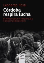 Córdoba respira luchaEl modelo agrario: de las resistencias a nuevos mundos posibles. E-book. Formato EPUB