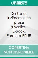 Dentro de luzPoemas en prosa juveniles. E-book. Formato EPUB ebook