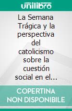 La Semana Trágica y la perspectiva del catolicismo sobre la cuestión social en el Río de la Plata, 1880-1919. E-book. Formato EPUB ebook di Thomas Gerdes