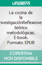 La cocina de la investigaciónReflexiones teórico metodológicas. E-book. Formato EPUB ebook