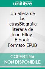 Un atleta de las letrasBiografia literaria de Juan Filloy. E-book. Formato EPUB ebook di Ariel Magnus