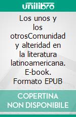 Los unos y los otrosComunidad y alteridad en la literatura latinoamericana. E-book. Formato EPUB ebook di Adriana Rodríguez Pérsico