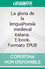 La gloria de la lenguaPoesía medieval italiana. E-book. Formato EPUB