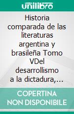 Historia comparada de las literaturas argentina y brasileña Tomo VDel desarrollismo a la dictadura, entre privatización, boom y militancia. E-book. Formato EPUB ebook