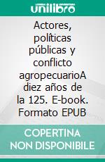 Actores, políticas públicas y conflicto agropecuarioA diez años de la 125. E-book. Formato EPUB ebook