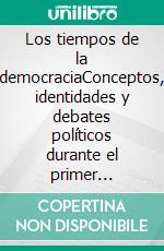 Los tiempos de la democraciaConceptos, identidades y debates políticos durante el primer peronismo 1943-1955. E-book. Formato EPUB ebook