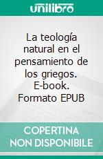 La teología natural en el pensamiento de los griegos. E-book. Formato EPUB ebook di Markus Enders