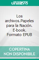 Los archivos.Papeles para la Nación. E-book. Formato EPUB ebook di Juan José Mendoza