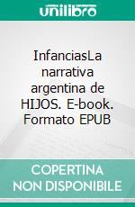 InfanciasLa narrativa argentina de HIJOS. E-book. Formato EPUB ebook di Teresa Basile