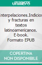 Interpelaciones.Indicios y fracturas en textos latinoamericanos. E-book. Formato EPUB ebook