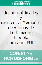 Responsabilidades y resistenciasMemorias de vecinos de la dictadura. E-book. Formato EPUB ebook di Mauro Greco